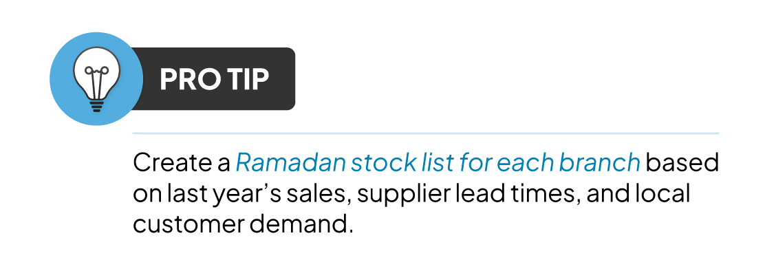 Tip to create a Ramadan stock list for each branch based on last year’s sales, supplier lead times, and local customer demand.